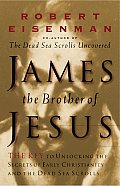 James The Brother Of Jesus Key To Unlocking the Secrets of Early Christianity & the Dead Sea Scrolls