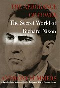 Arrogance Of Power Secret World Of Richard Nixon