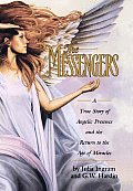Messengers A True Story of Angelic Presence & the Return to the Age of Miracles