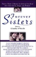 Forever Sisters Famous Writers Celebrate the Power of Sisterhood with Short Stories Essays & Memoirs