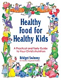 Healthy Food for Healthy Kids A Practical & Tasty Guide to Your Childs Nutrition