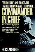 Commander in Chief Franklin Delano Roosevelt His Lieutenants & Their War