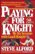 Playing for Knight: My Six Seaons with Coach Knight
