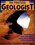 Practical Geologist The Introductory Guide to the Basics of Geology & to Collecting & Identifying Rocks