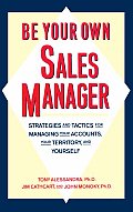 Be Your Own Sales Manager: Strategies and Tactics for Managing Your Accounts, Your Territory, and Yourself