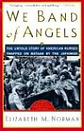 We Band of Angels The Untold Story of American Nurses Trapped on Bataan by the Japanese