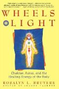 Wheels of Light Chakras Auras & the Healing Energy of the Body