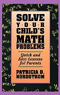 Solve Your Child's Math Problems: Quick and Easy Lessons for Parents