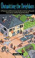 Outwitting the Neighbors: A Practical and Entertaining Guide to Achieving Peaceful Coexistence with the People Next Door