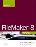 FileMaker 8 @Work Projects & Techniques to Get the Job Done