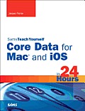 Sams Teach Yourself Core Data for Mac & iOS in 24 Hours 1st Edition