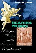 Hearing Things Religion Illusion & the American Enlightenment