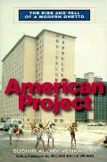 American Project The Rise & Fall Of A Moderm Ghetto