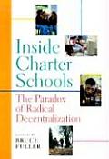 Inside Charter Schools The Paradox of Radical Decentralization