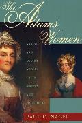 Adams Women Abigail & Louisa Adams Their Sisters & Daughters