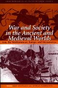 War & Society in the Ancient & Medieval Worlds Asia the Mediterranean Europe & Mesoamerica