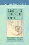 Making Sense of Life Explaining Biological Development with Models Metaphors & Machines