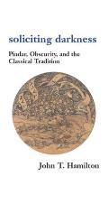 Soliciting Darkness: Pindar, Obscurity, and the Classical Tradition