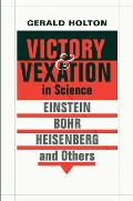 Victory and Vexation in Science: Einstein, Bohr, Heisenberg, and Others