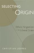 Selecting by Origin: Ethnic Migration in the Liberal State