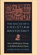 Making of a Christian Aristocracy Social & Religious Change in the Western Roman Empire