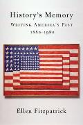 History's Memory: Writing America's Past, 1880-1980