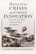 Dynastic Crisis and Cultural Innovation: From the Late Ming to the Late Qing and Beyond