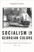 Socialism in Georgian Colors: The European Road to Social Democracy, 1883-1917