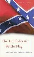 Confederate Battle Flag Americas Most Embattled Emblem