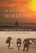 Hundred Horizons The Indian Ocean in the Age of Global Empire