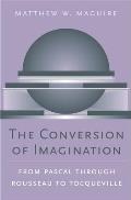 The Conversion of Imagination: From Pascal Through Rousseau to Tocqueville