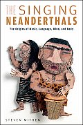 Singing Neanderthals The Origins of Music Language Mind & Body