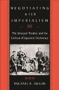 Negotiating with Imperialism The Unequal Treaties & the Culture of Japanese Diplomacy