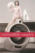 Irresistible Empire: America's Advance Through Twentieth-Century Europe
