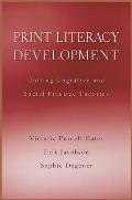 Print Literacy Development: Uniting Cognitive and Social Practice Theories