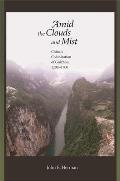 Amid the Clouds and Mist: China's Colonization of Guizhou, 1200-1700