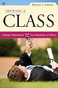 Creating a Class Creating a Class College Admissions & the Education of Elites College Admissions & the Education of Elites