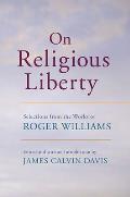 On Religious Liberty: Selections from the Works of Roger Williams