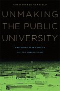 Unmaking the Public University The Forty Year Assault on the Middle Class