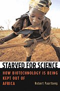 Starved for Science How Biotechnology Is Being Kept Out of Africa