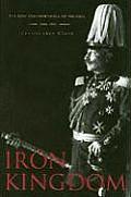 Iron Kingdom The Rise & Downfall of Prussia 1600 1947