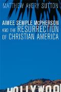 Aimee Semple McPherson & the Resurrection of Christian America