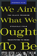 We Ain't What We Ought to Be: The Black Freedom Struggle from Emancipation to Obama