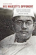 His Majesty's Opponent: Subhas Chandra Bose and India's Struggle Against Empire