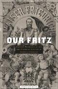 Our Fritz: Emperor Frederick III and the Political Culture of Imperial Germany