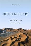 Desert Kingdom How Oil & Water Forged Modern Saudi Arabia