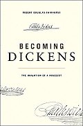 Becoming Dickens the Invention of a Novelist