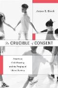 Crucible of Consent: American Child Rearing and the Forging of Liberal Society