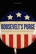 Roosevelts Purge How FDR Fought to Change the Democratic Party