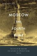 Moscow, the Fourth Rome: Stalinism, Cosmopolitanism, and the Evolution of Soviet Culture, 1931-1941